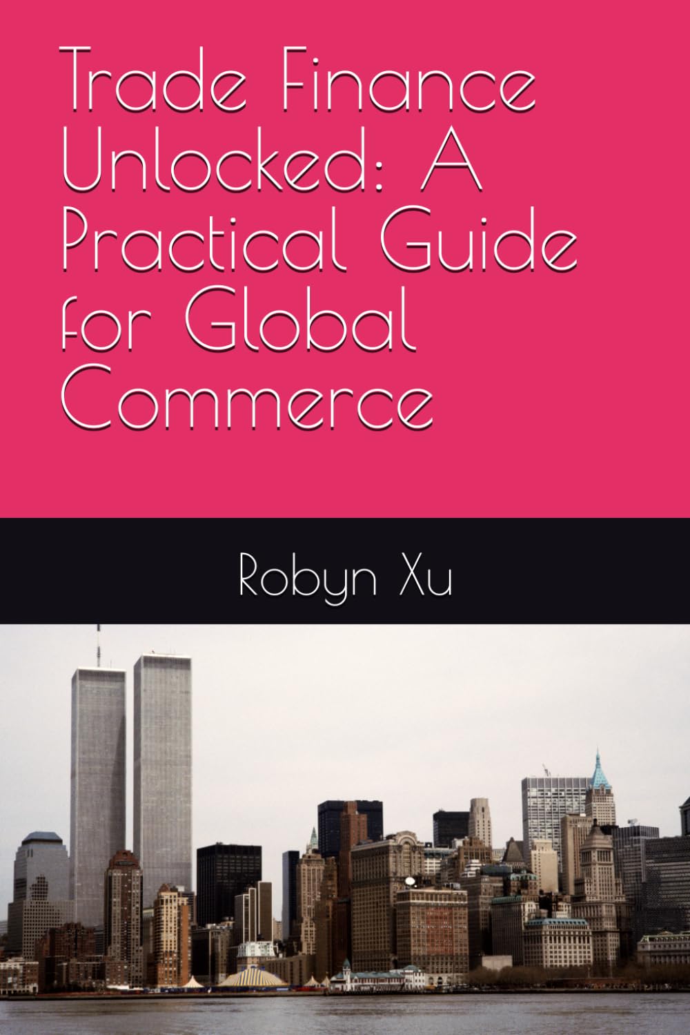Trade Finance Unlocked: A Practical Guide for Global Commerce