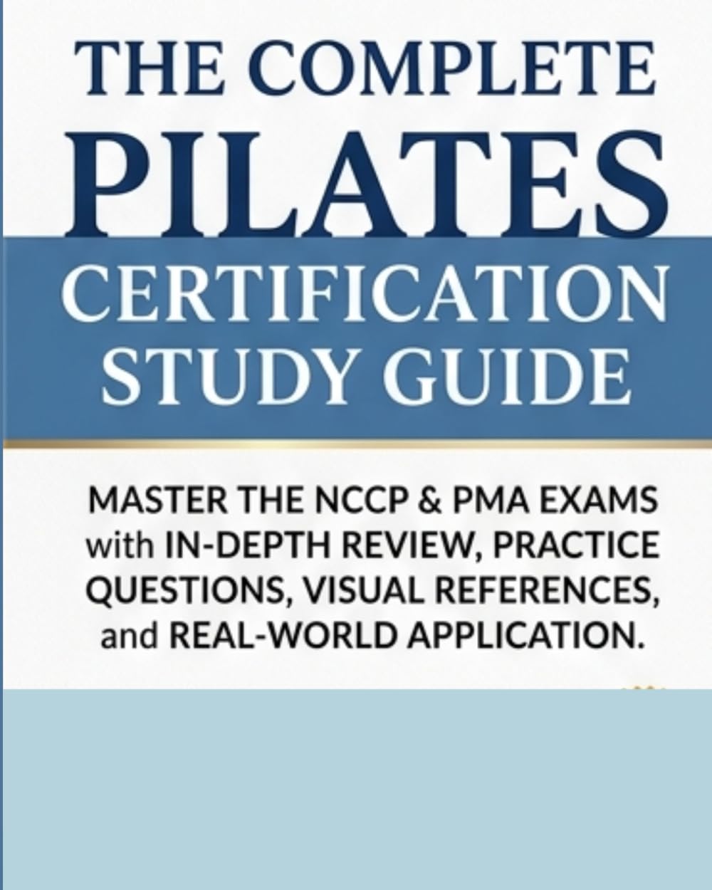 The Complete Pilates Certification Study Guide: Master the NCCP & PMA Exams with In-Depth Review, Practice Questions, Visual References, and Real-World Application