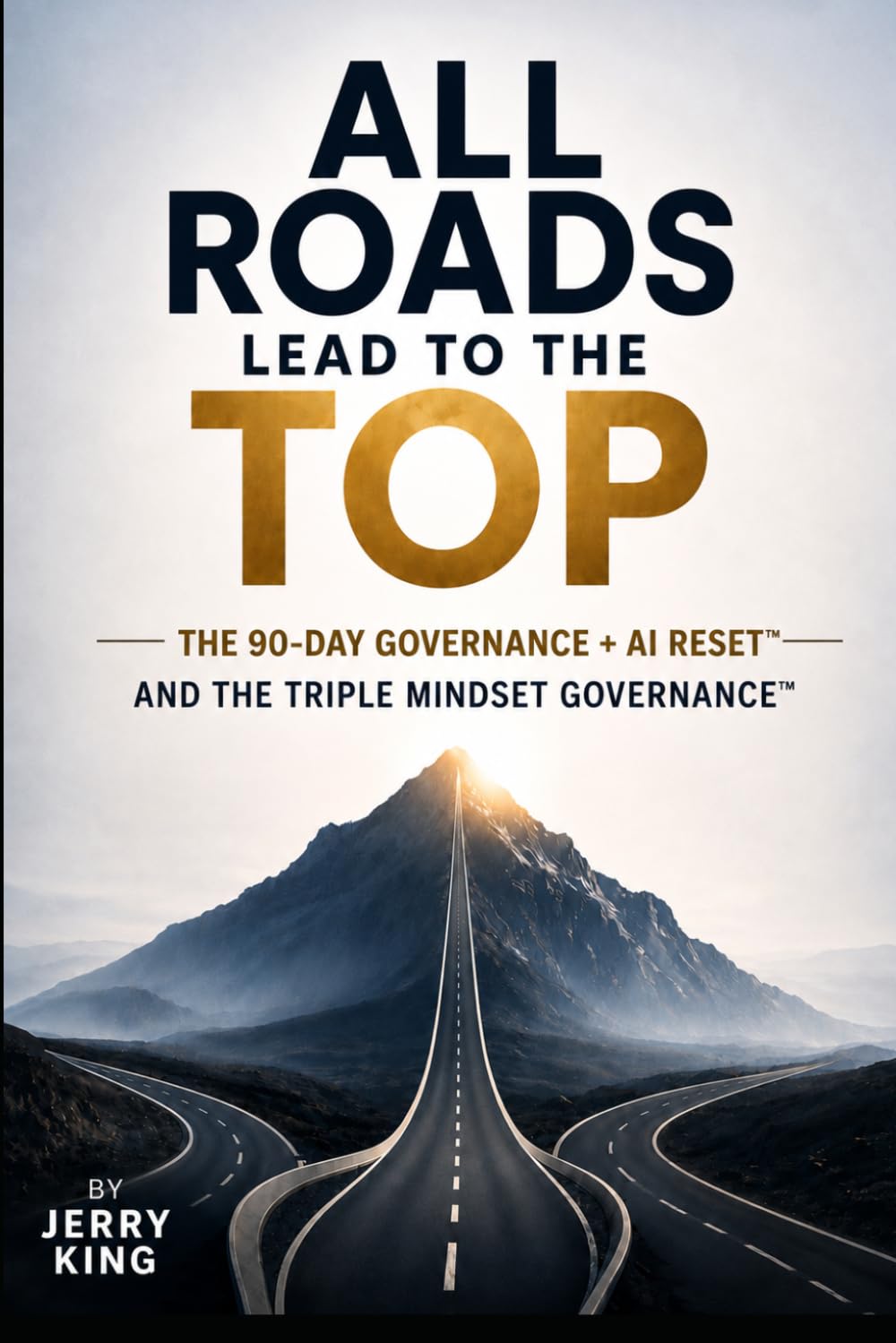 ALL ROADS LEAD TO THE TOP: How CEOs Restore Profit, Growth, and Organizational Clarity (Triple Mindset Governance™ Series)