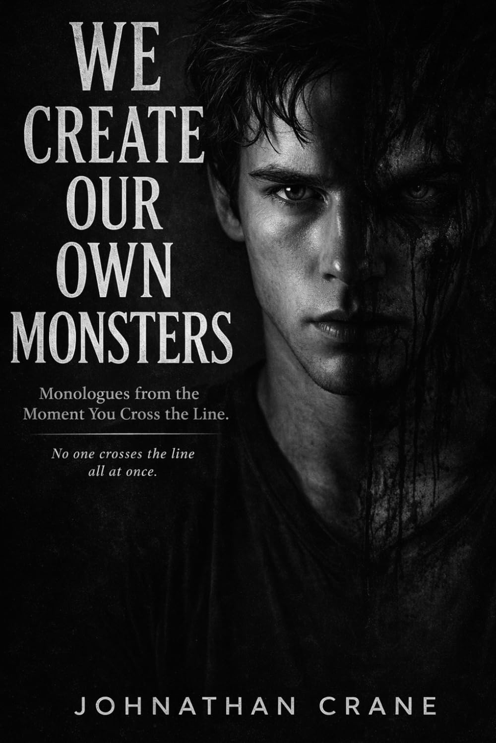 We Create Our Own Monsters: Monologues from the Moment you Cross the Line