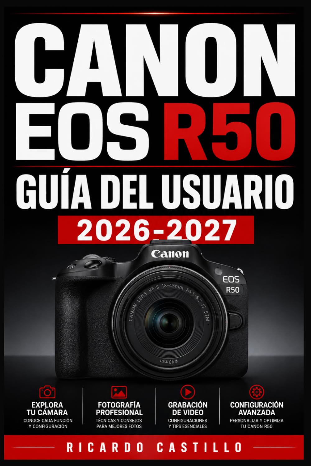 Canon EOS R50 GUÍA DEL USUARIO 2026-2027: Instrucciones Completas para Dominar tu Cámara Mirrorless: Fotografía, Vídeo, Ajustes Avanzados y Trucos Profesionales para Principiantes y Entusiastas