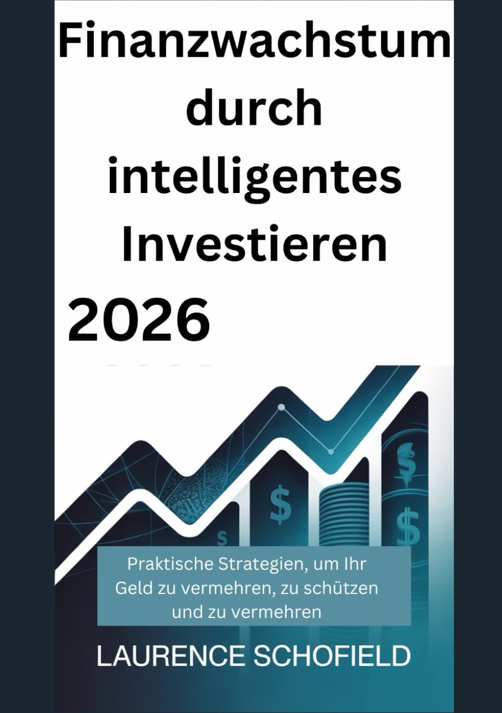 Finanzwachstum durch intelligentes Investieren 2026: Praktische Strategien, um Ihr Geld zu vermehren, zu schützen und zu vermehren