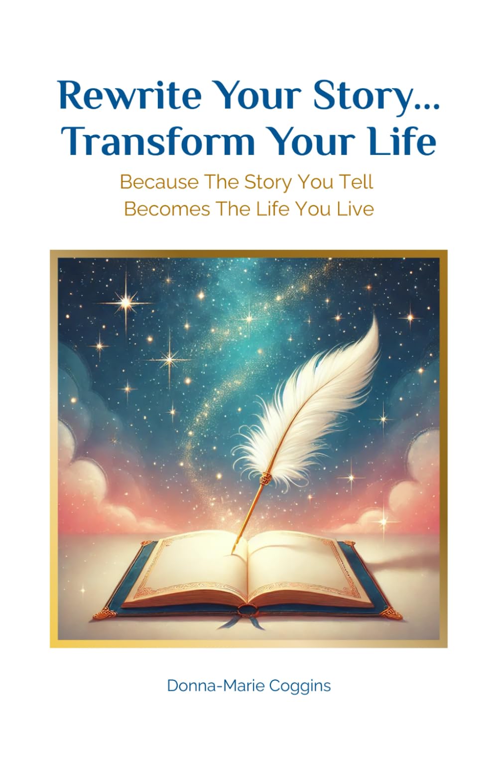 Rewrite Your Story... Transform Your Life: Because The Story You Tell Becomes The Life You Live