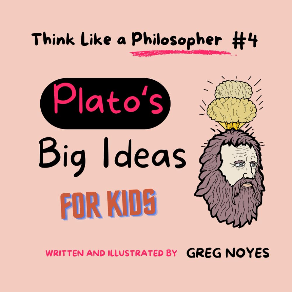 Plato's Big Ideas: For Kids (Think Like a Philosopher, For Kids!)