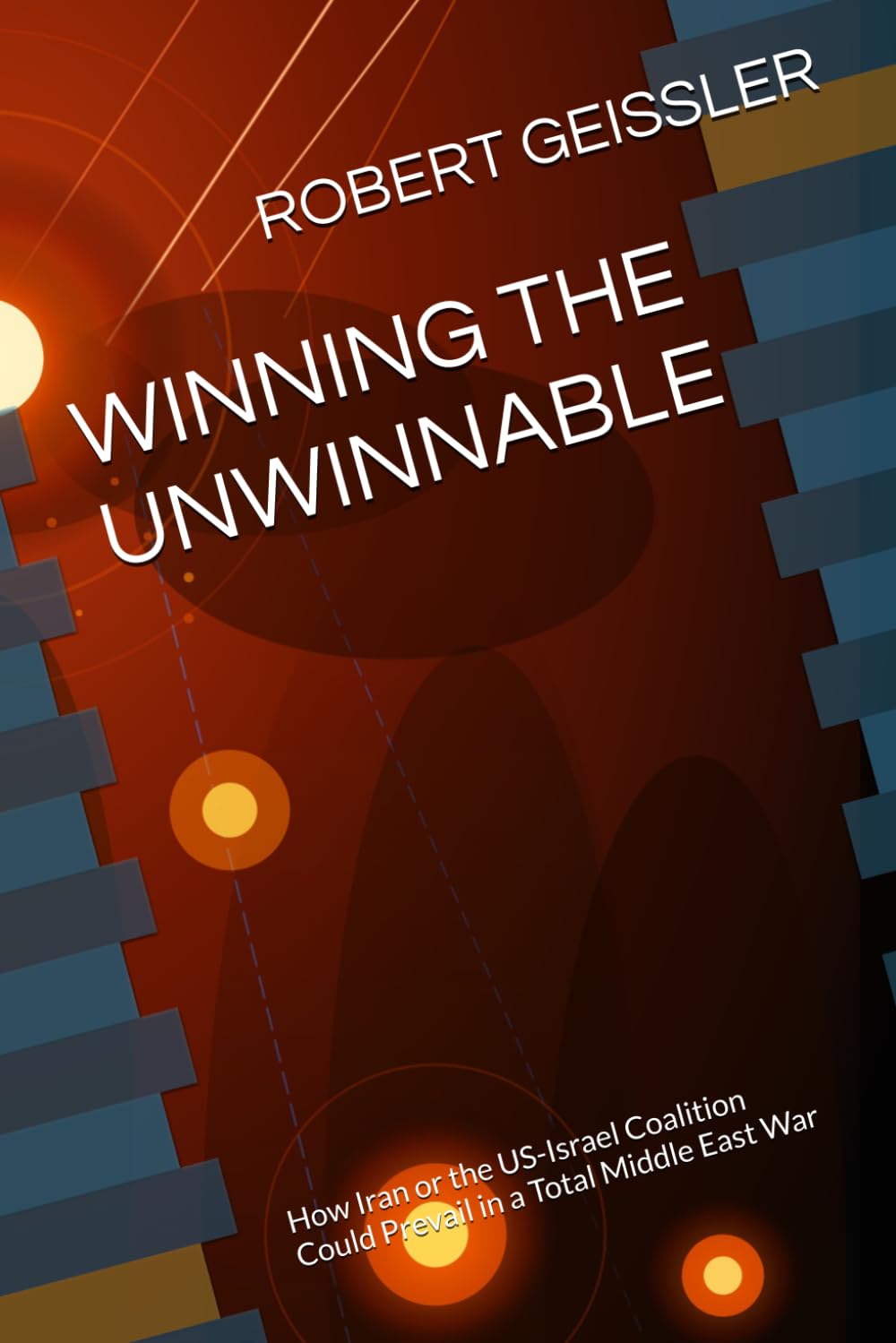 WINNING THE UNWINNABLE: How Iran or the US-Israel Coalition Could Prevail in a Total Middle East War