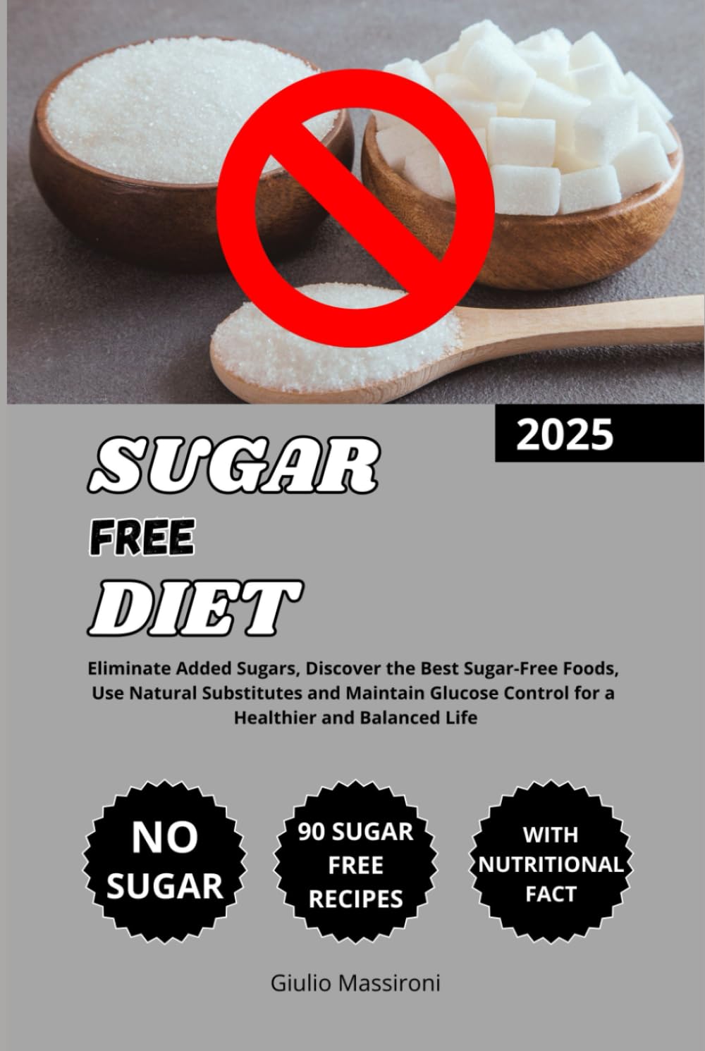 Sugar Free Diet: Eliminate Added Sugars, Discover the Best Sugar-Free Foods, Use Natural Substitutes and Maintain Glucose Control for a Healthier and Balanced Life