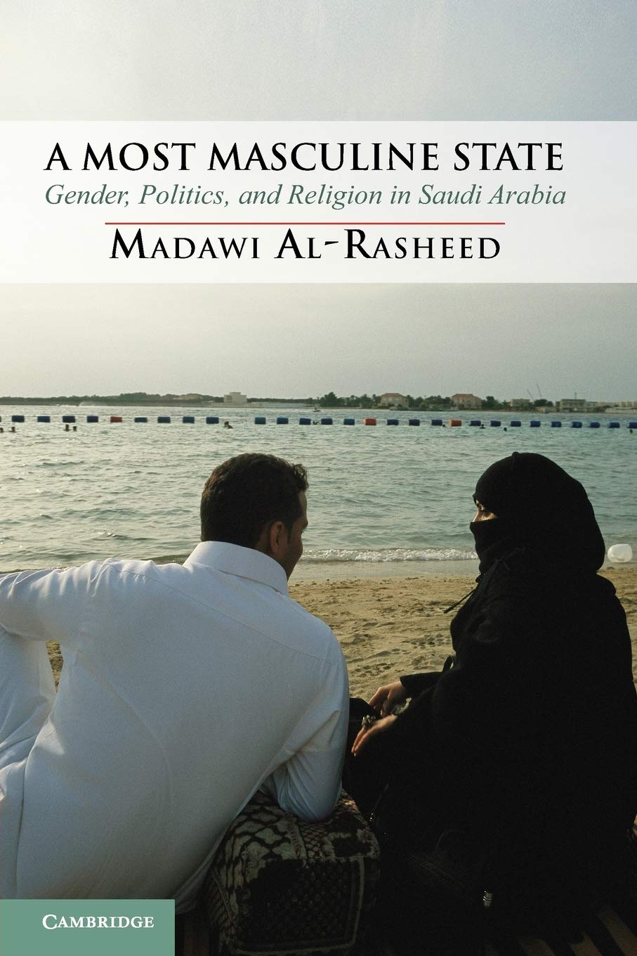 A Most Masculine State Gender Politics & Religion in Saudi Arabia Al-Rasheed EXC