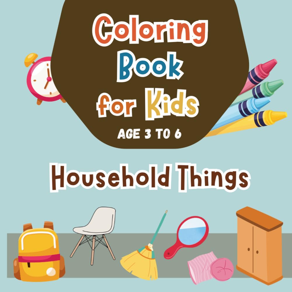 Household Things Coloring Book for Kids Ages 3–6: Easy Everyday Objects to Color — Home Items, Furniture, Kitchen & Bathroom Things for Toddlers and Preschoolers