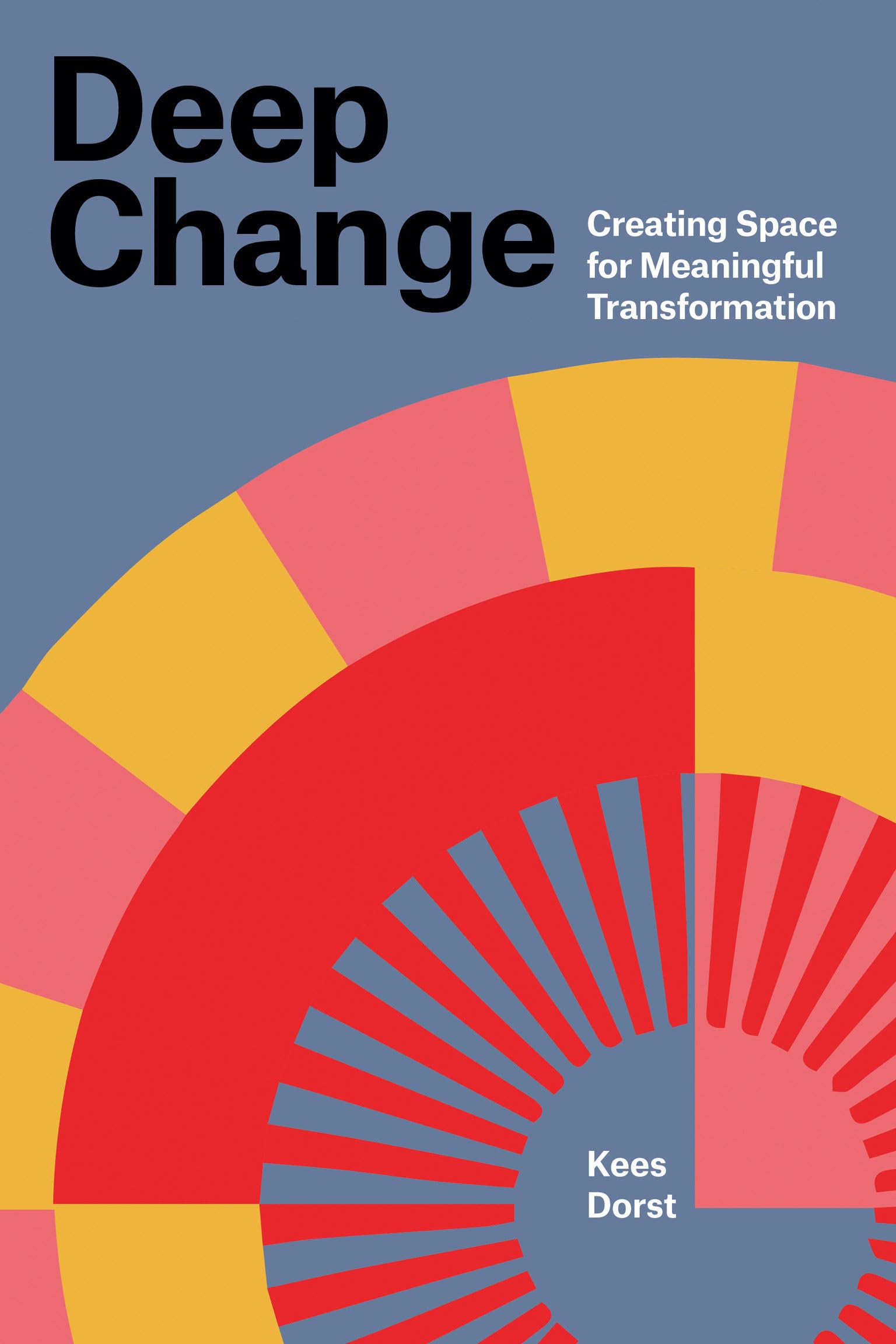 Deep Change :  Creating Space for Meaningful Transformation - Kees Dorst - PBK