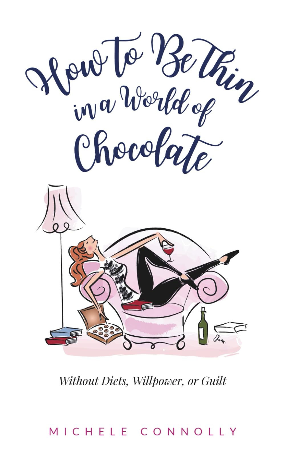 How to Be Thin In A World Of Chocolate: Without Diets, Willpower, or Guilt