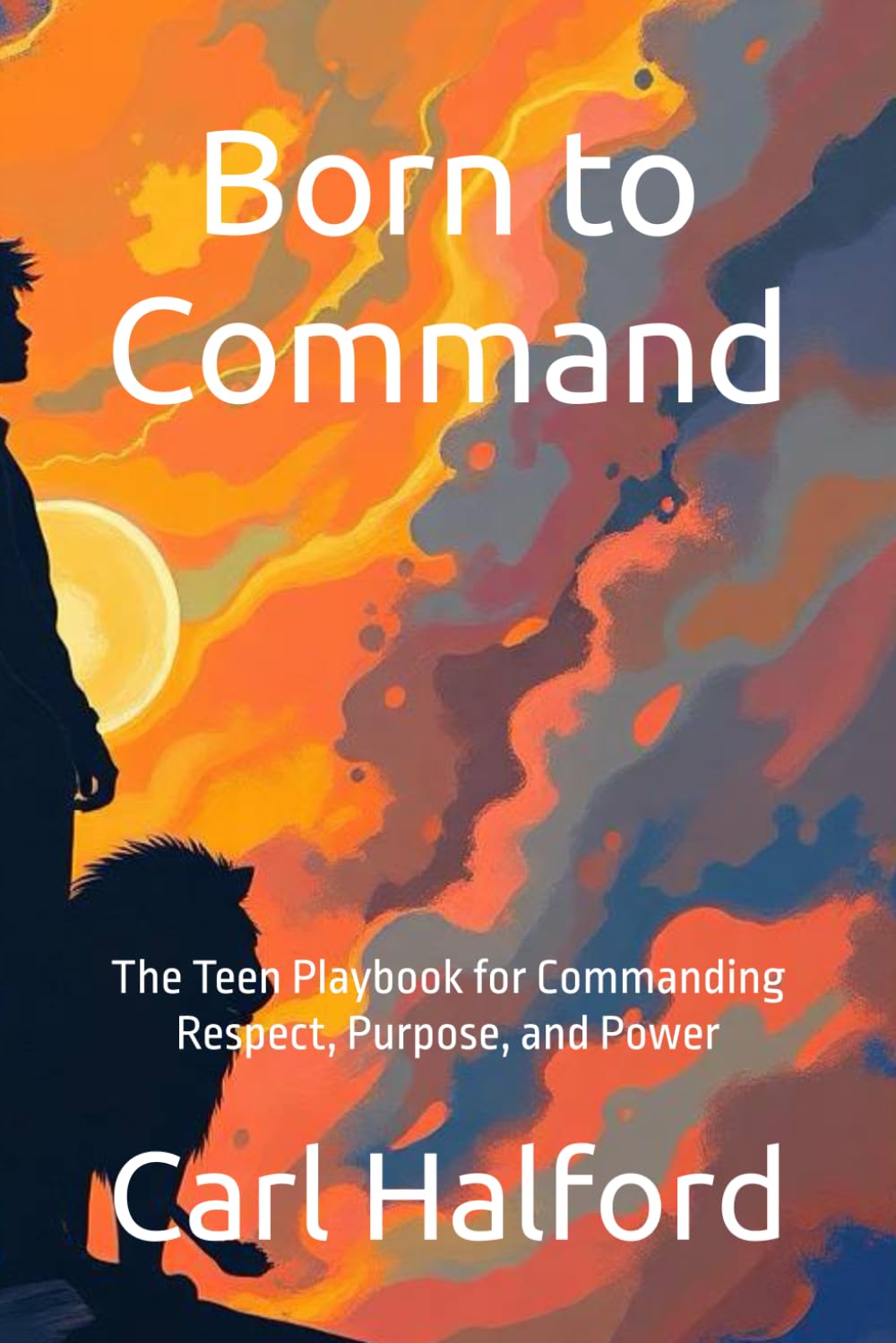Born to Command: The Teen Playbook for Commanding Respect, Purpose, and Power