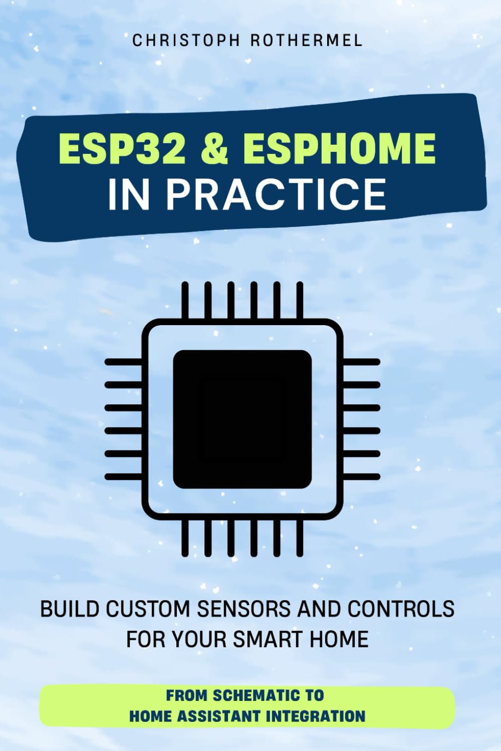 ESP32 & ESPHome in Practice: Build Custom Sensors and Controls for Your Smart Home - From Schematic to Home Assistant Integration (Your Smart Home with Home Assistant)