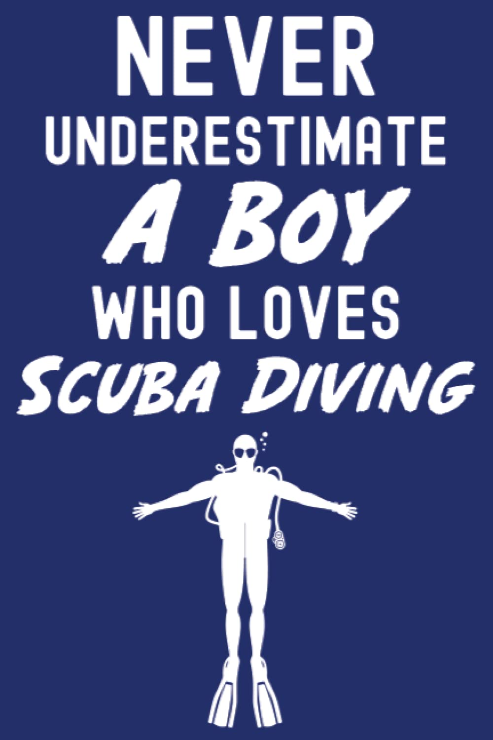 Never Underestimate A Boy Who Loves Scuba Diving: Scuba Diving Gifts For Kids, Dive Log Book For Kids