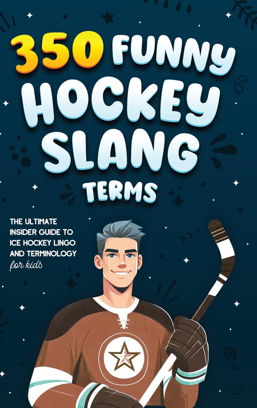 350 Funny Hockey Slang Terms: The Ultimate Insider Guide to Ice Hockey Lingo and Terminology for Kids (Ice Hockey Books for Kids)