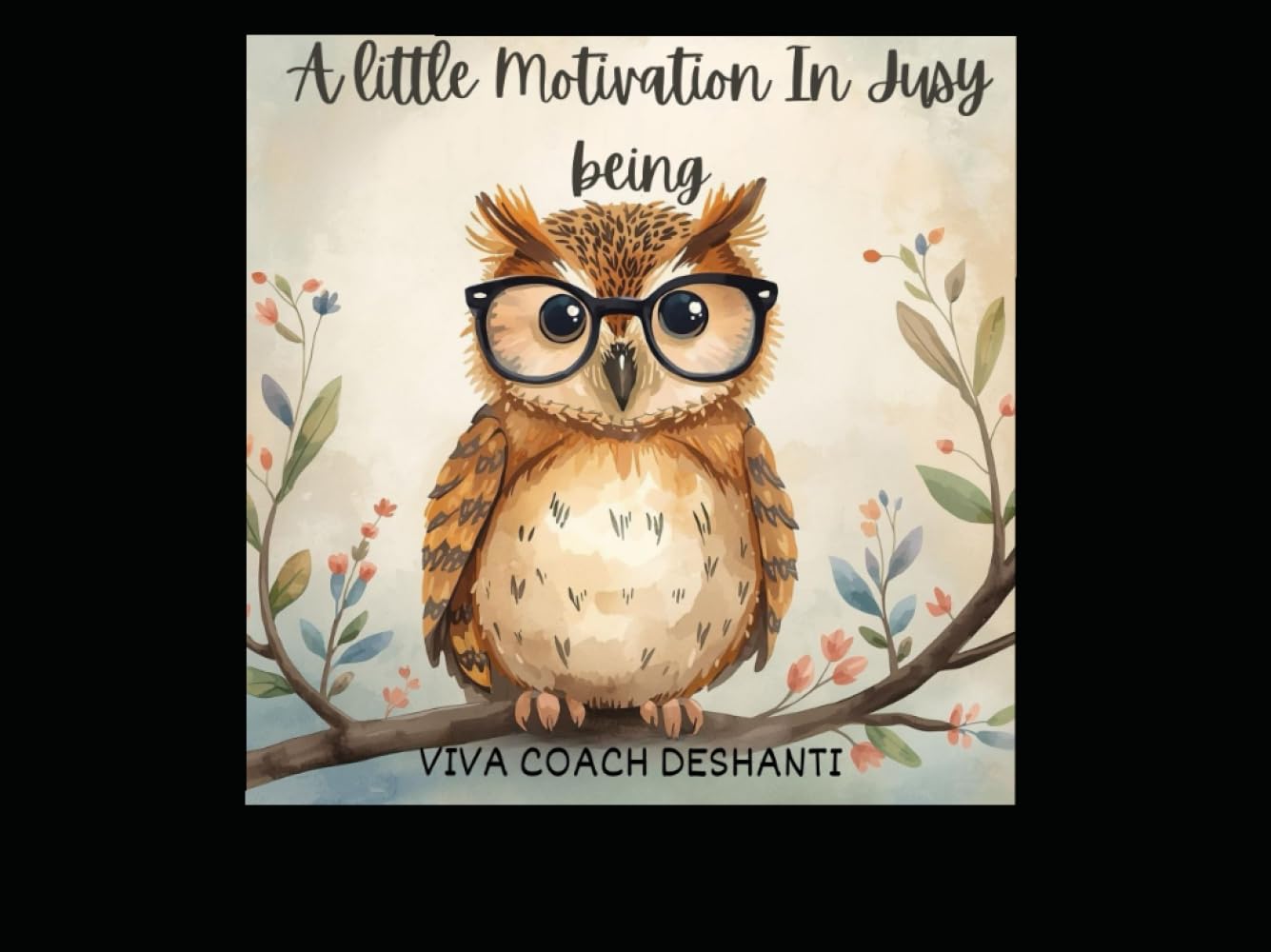 A Little Motivation In Just Being - Words and Inspiration from Viva Coach DeShanti