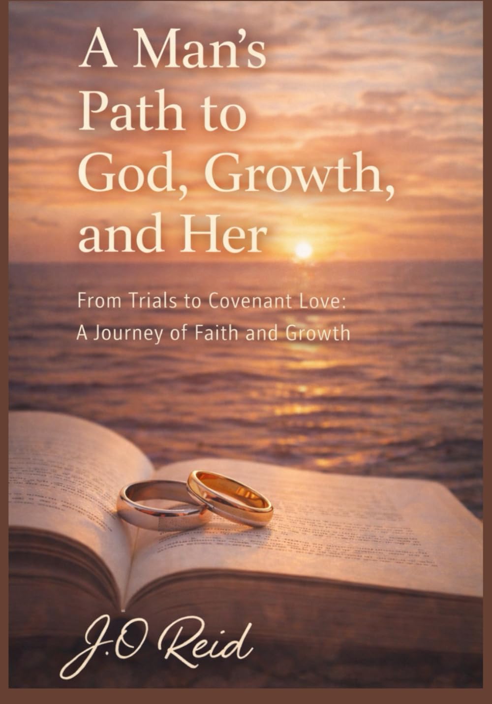 A Man’s Path to God, Growth, and Her: From Trials to Covenant Love: A Journey of Faith and Growth