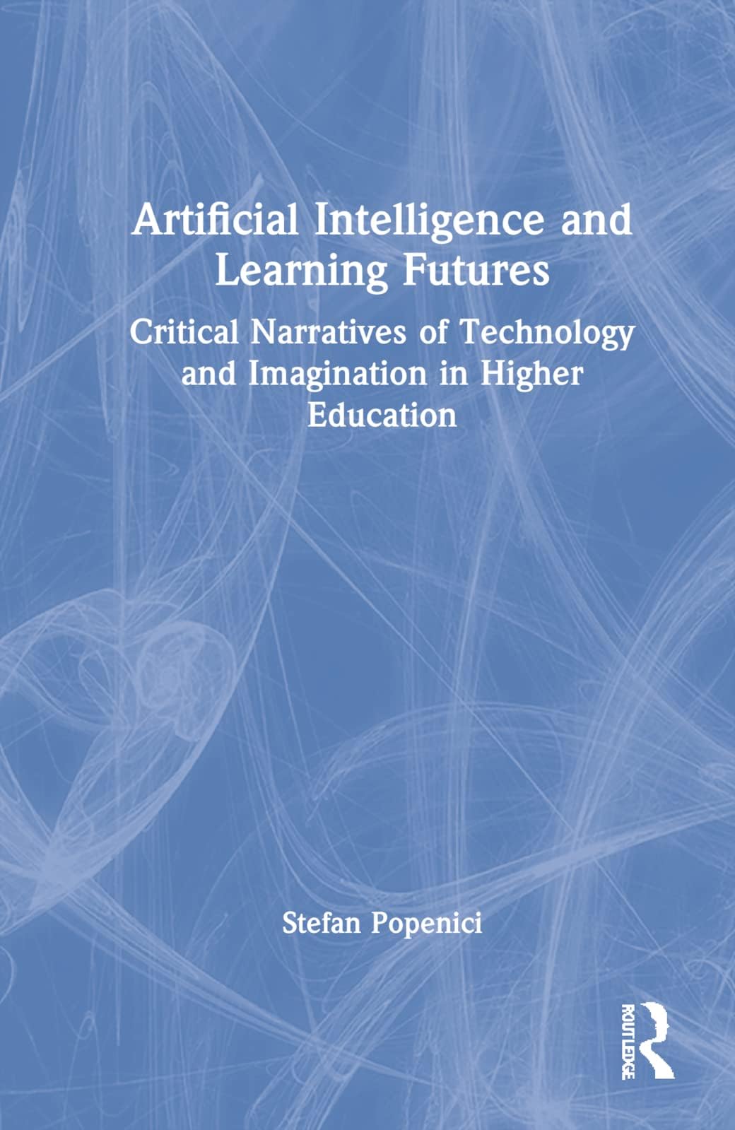 Artificial Intelligence and Learning Futures: Critical Narratives of Technology and Imagination in Higher Education