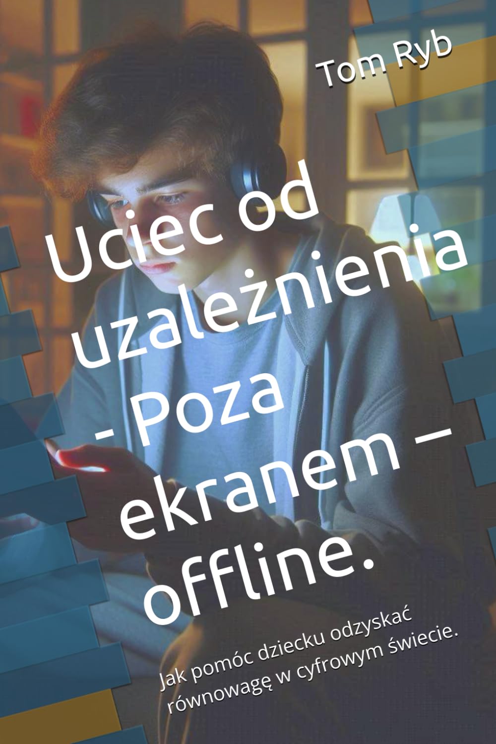 Uciec od uzależnienia - Poza ekranem – offline.: Jak pomóc dziecku odzyskać równowagę w cyfrowym świecie.