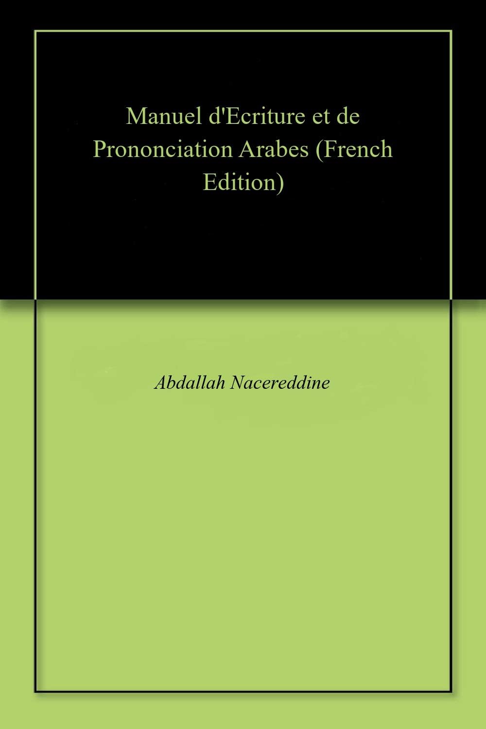 Manuel d'Ecriture et de Prononciation Arabes (French Edition)