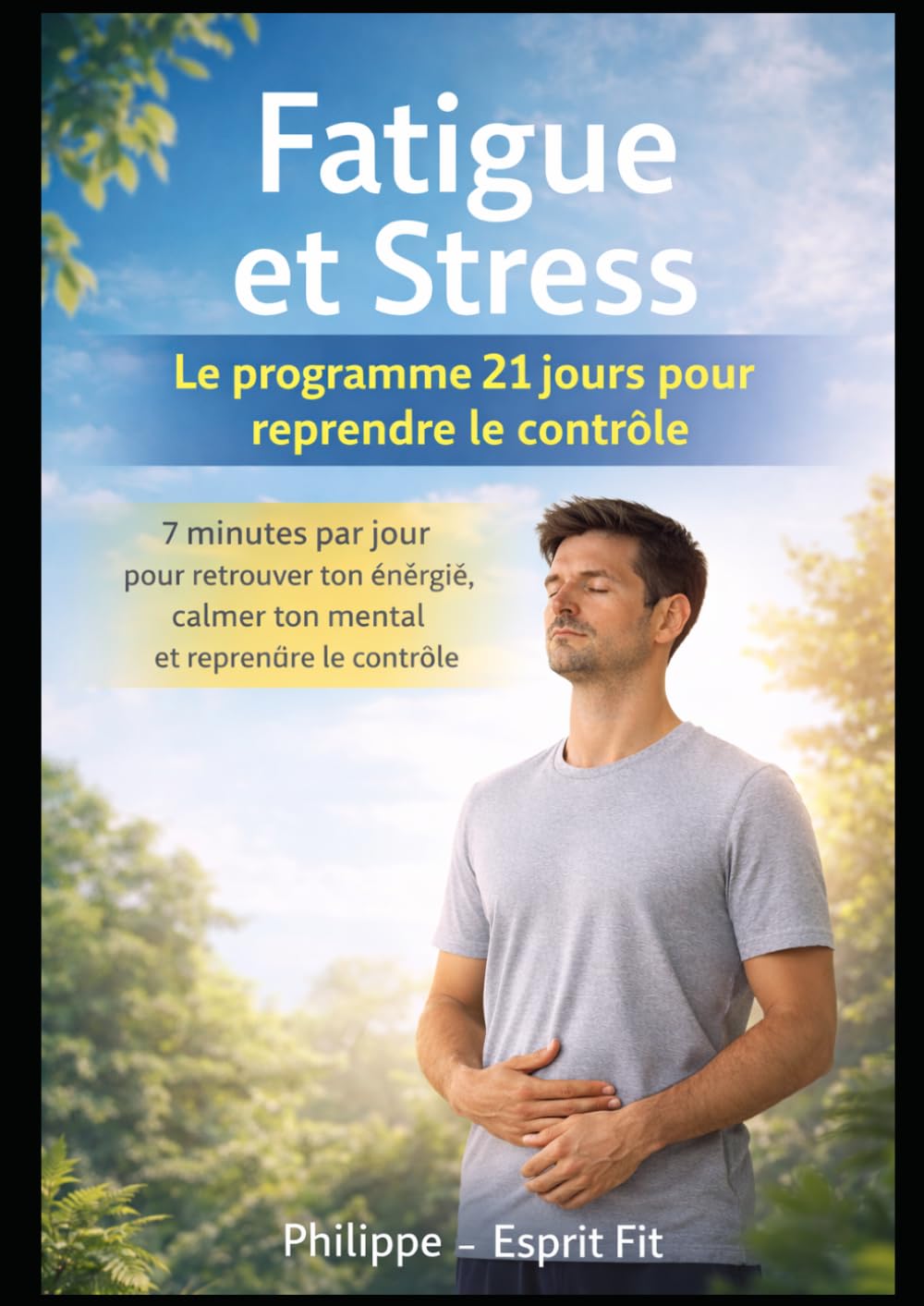 Fatigue et Stress : Le programme 21 jours pour reprendre le contrôle: 7 minutes par jour pour retrouver ton énergie, calmer ton mental et reprendre le contrôle