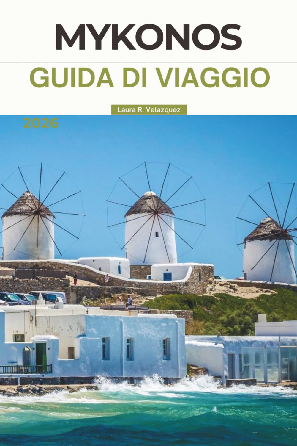 MYKONOS GUIDA DI VIAGGIO 2026: Esplora l'isola di Grecia: Principali attrazioni, spiagge, vita notturna, approfondimenti storici ed esperienze culturali per il tuo viaggio indimenticabile
