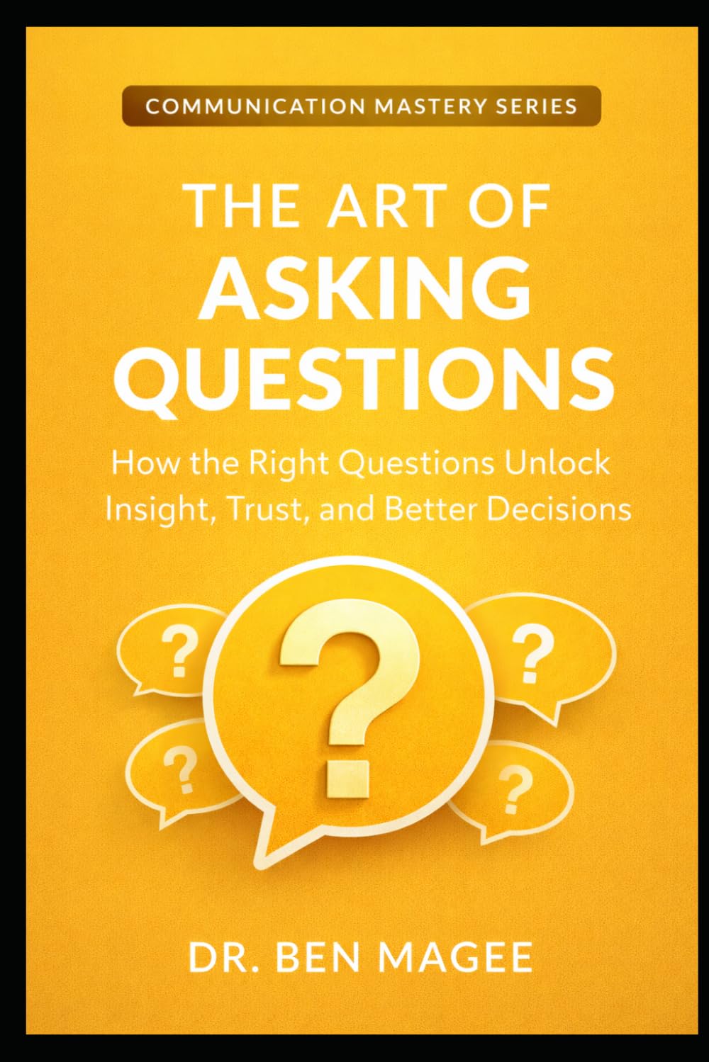 The Art of Asking Questions: The Art of Asking Questions (Communication Mastery Series)