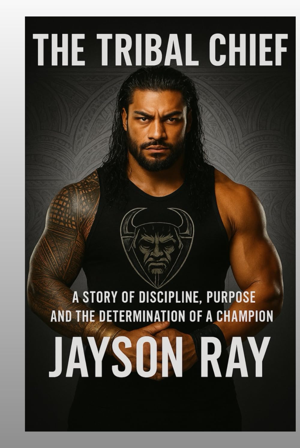 The Tribal Chief: A Story of Discipline, Purpose, and the Determination of a Champion