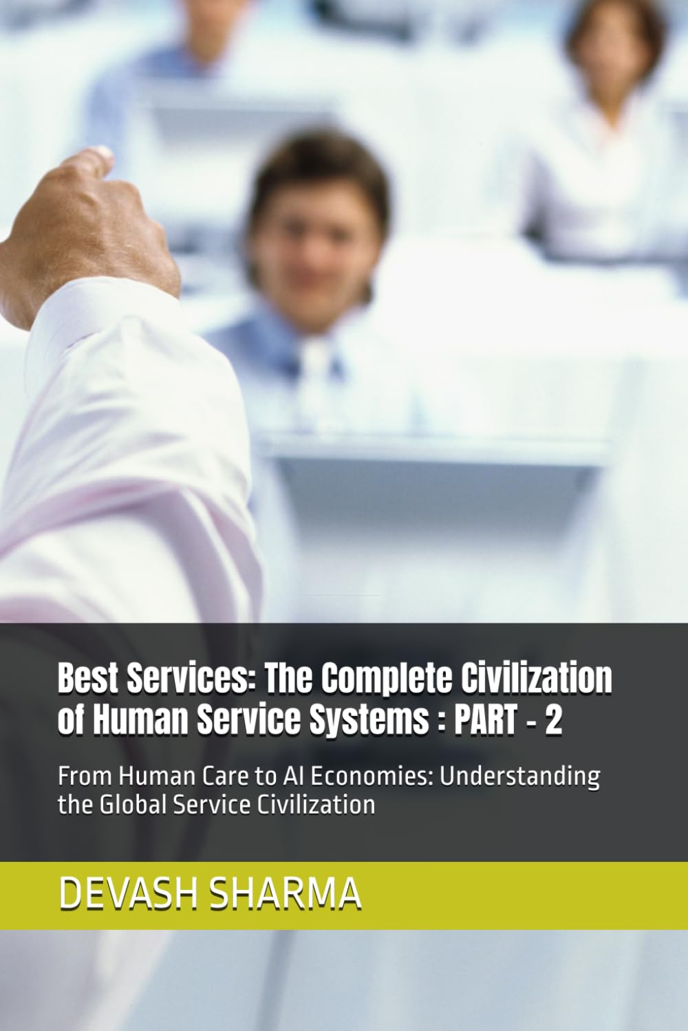 Best Services: The Complete Civilization of Human Service Systems : PART - 2: From Human Care to AI Economies: Understanding the Global Service Civilization