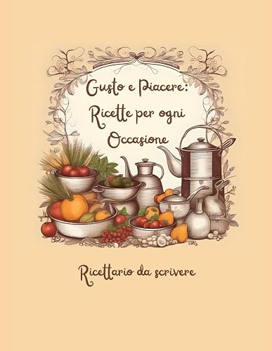 Gusto e Piacere. Ricette per ogni occasione.: Ricettario da scrivere