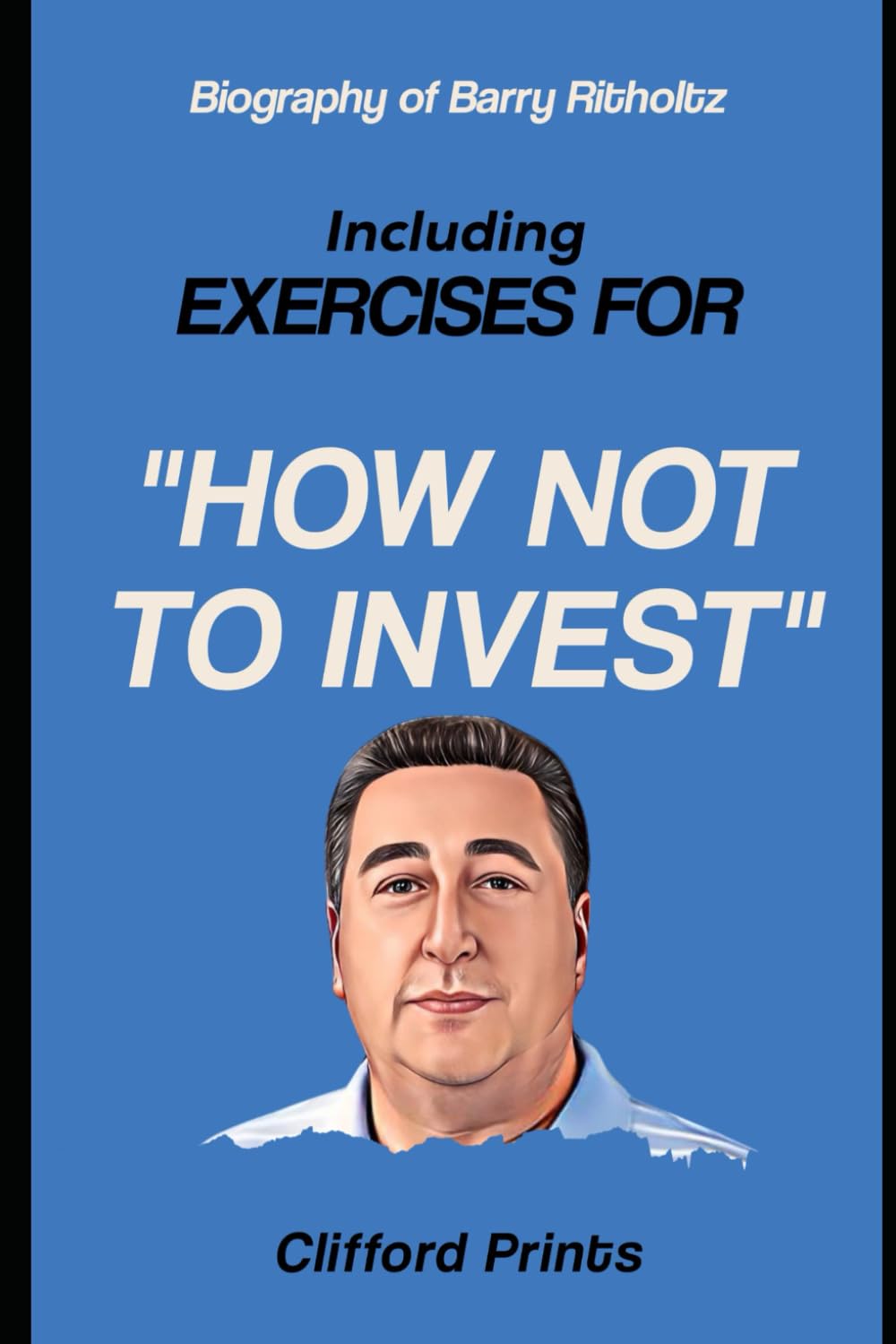 Biography of Barry Ritholtz: Including Exercises for How Not To Invest