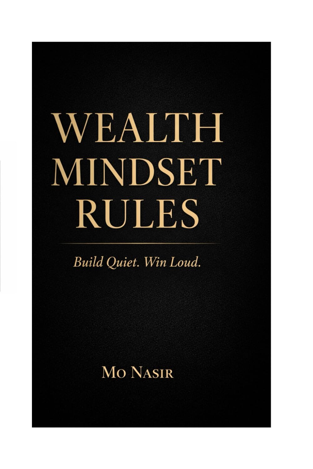 Wealth Mindset Rules: Build Quiet. Win Loud