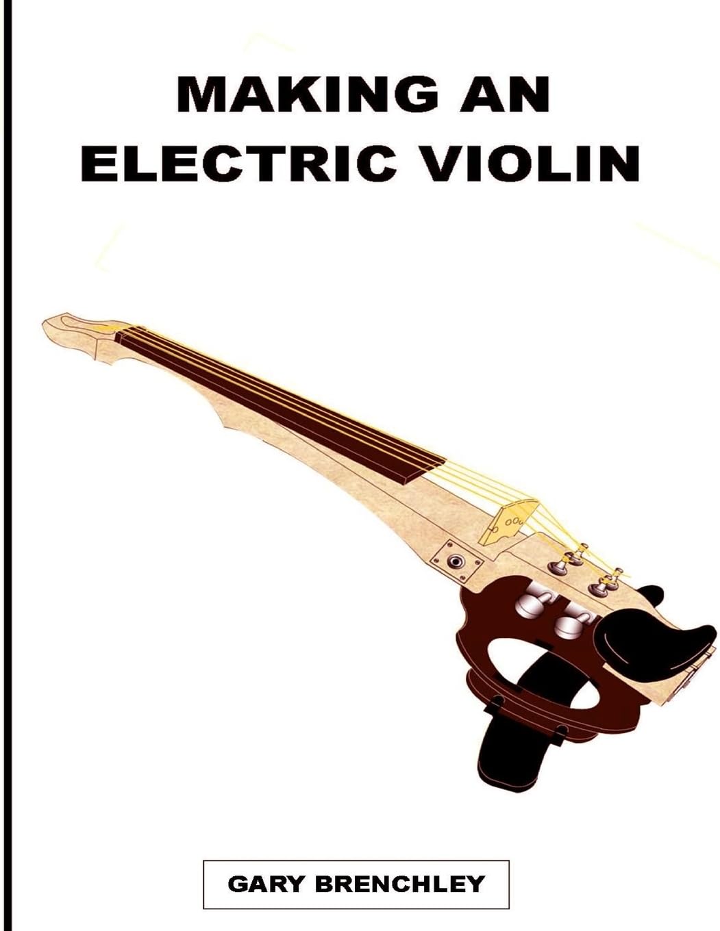 Making an Electric Violin: Volume 15 (Luthiers Books)