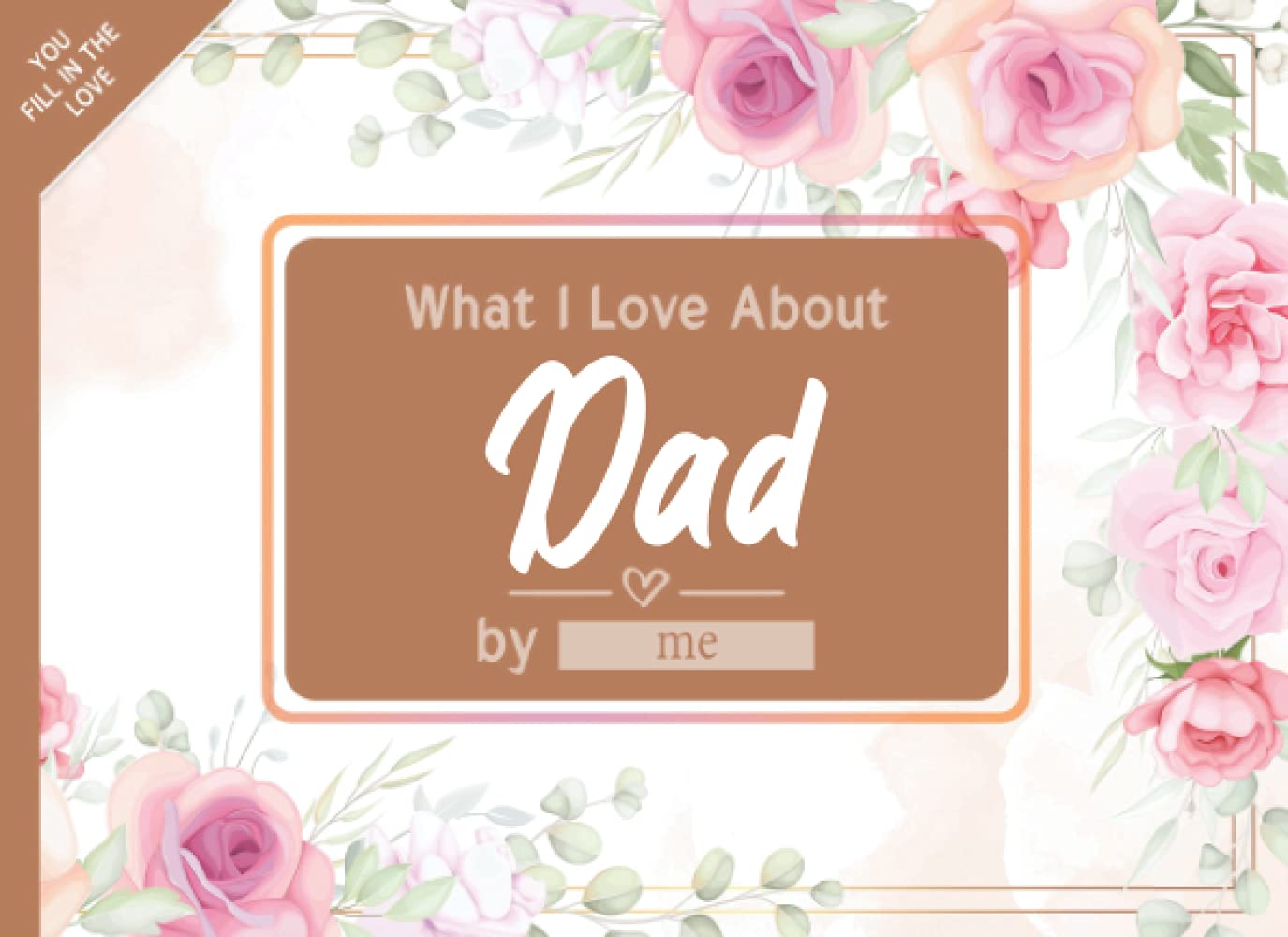 What I Love About Dad: Fill in The Blank Book Gift Journal for Dad, Things I Love About You Book for Dad Birthday, Father's Day Gifts Or Just To Show Dad You Love Him!