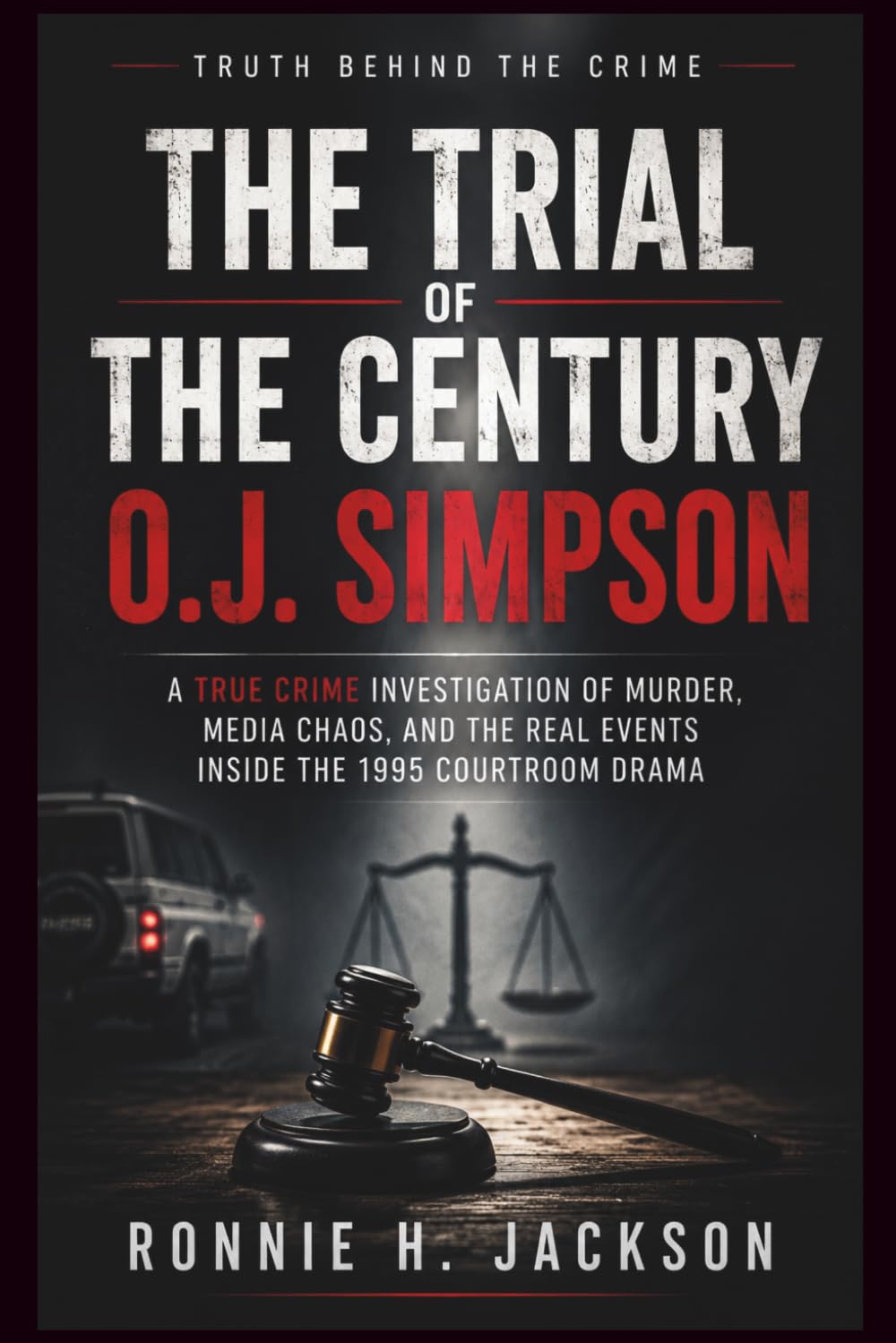THE TRIAL OF THE CENTURY O.J. SIMPSON: A True Crime Investigation of Murder, Media Chaos, and the Real Events Inside the 1995 Courtroom Drama (Truth Behind the Crime)