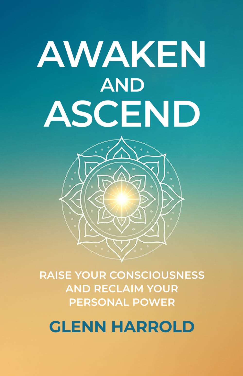Awaken And Ascend: Raise Your Consciousness and Reclaim Your Personal Power