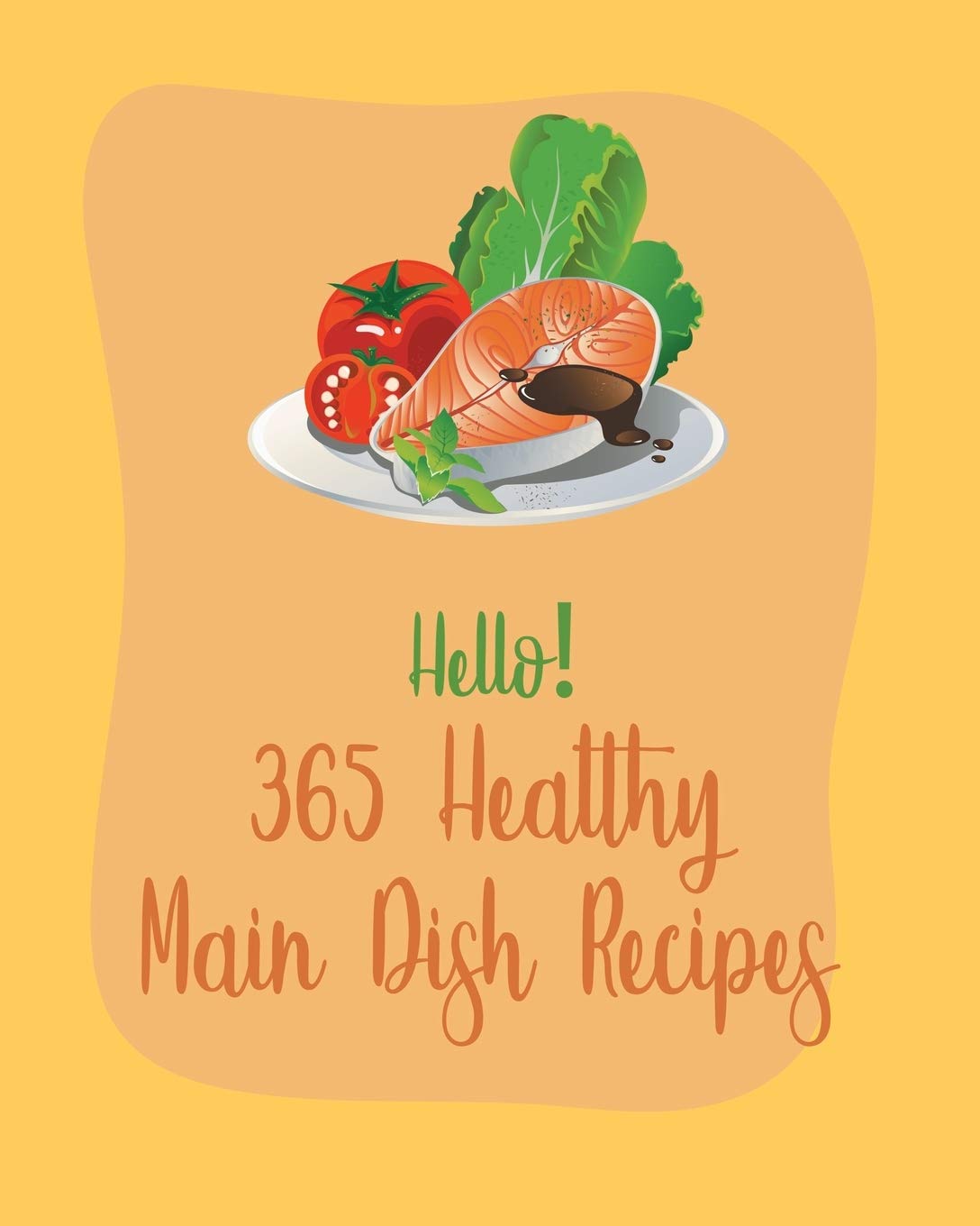 Hello! 365 Healthy Main Dish Recipes: Best Healthy Main Dish Cookbook Ever For Beginners [Book 1]