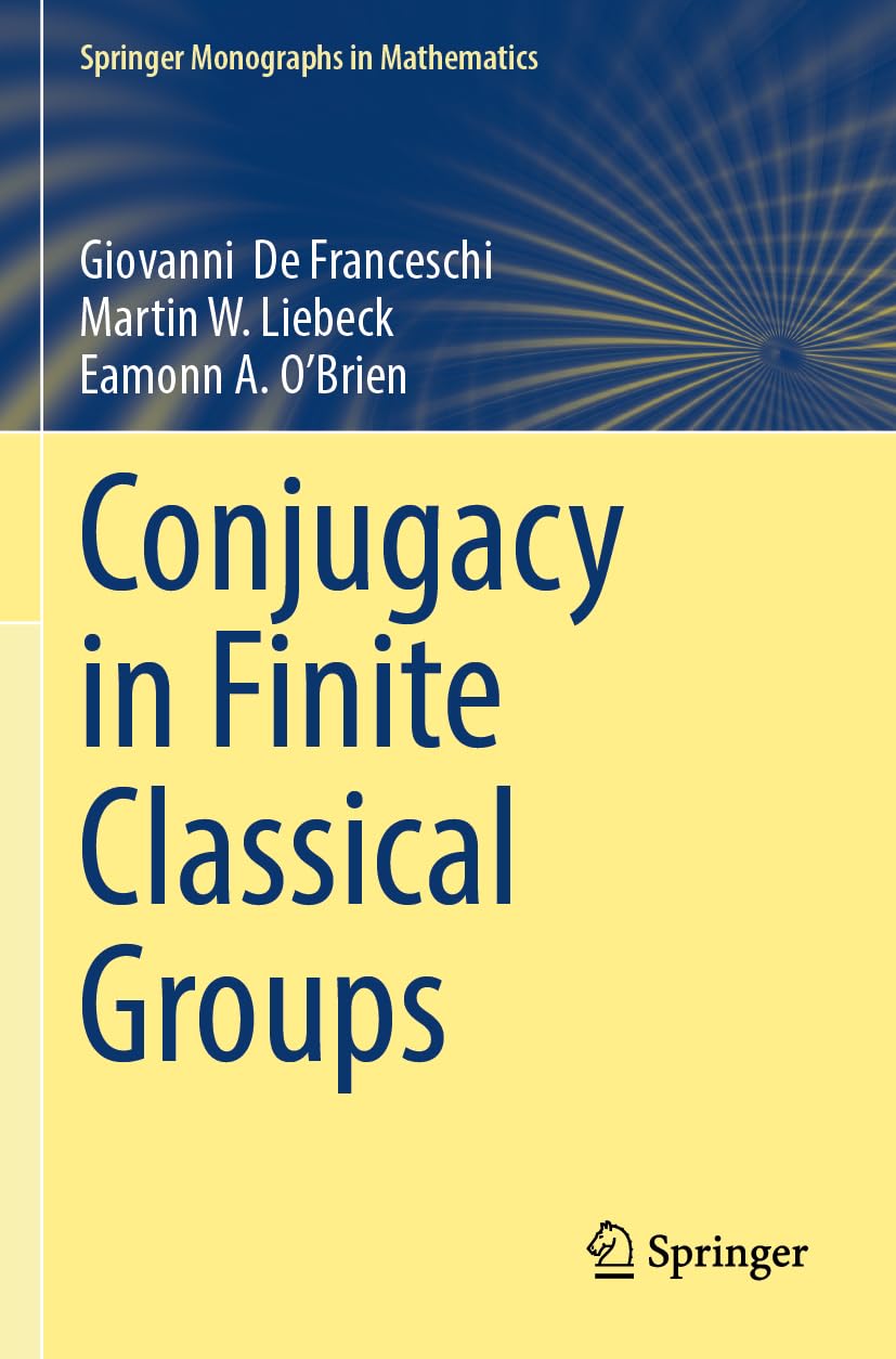 Conjugacy in Finite Classical Groups (Springer Monographs in Mathematics)