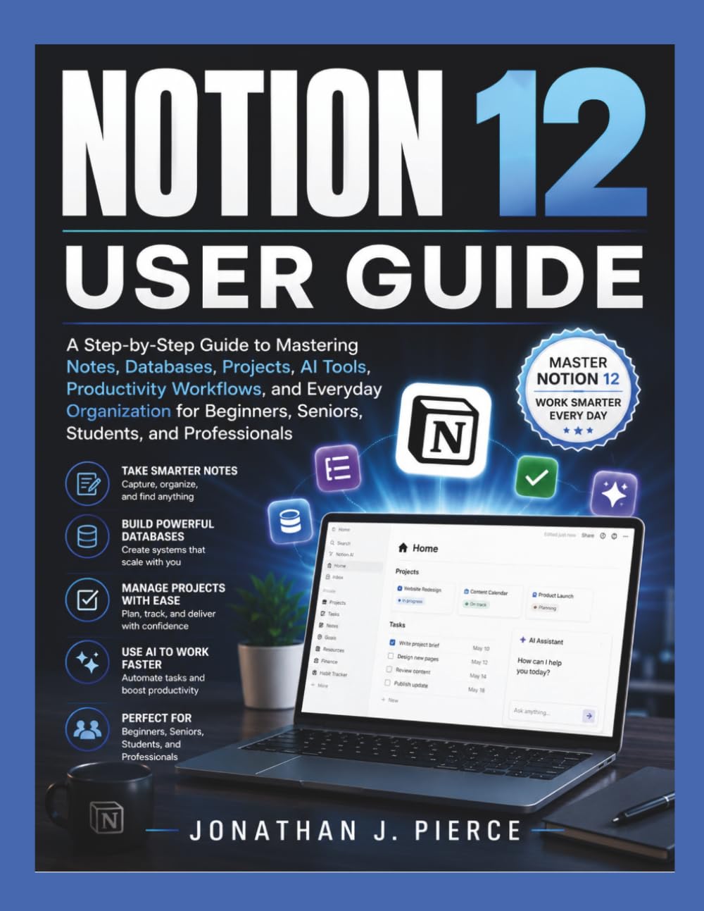 NOTION 12 USER GUIDE: A Step-by-Step Guide to Mastering Notes, Databases, Projects, AI Tools, Productivity Workflows, and Everyday Organization for ... and Professionals (SmartStart User Guides)