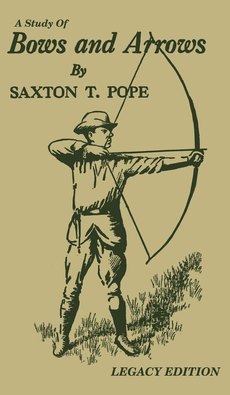 A Study Of Bows And Arrows (Legacy Edition): Traditional Archery Methods, Equipment Crafting, And Comparison Of Ancient Native American Bows: 2 (The Library of Traditional Archery)