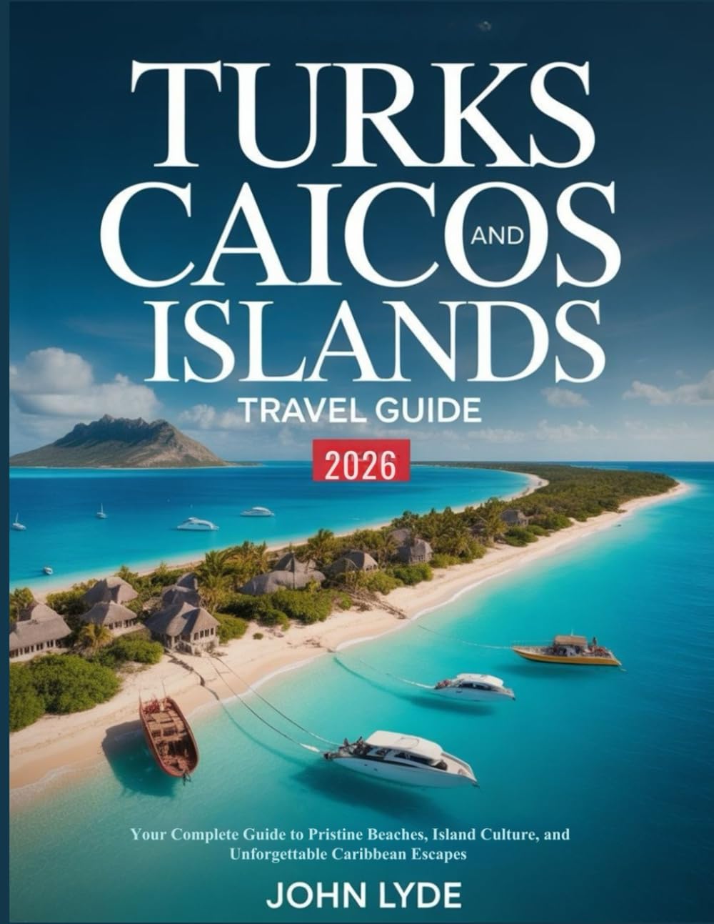 Turks and Caicos Islands Travel Guide 2026: Your Complete Guide to Pristine Beaches, Island Culture, and Unforgettable Caribbean Escapes