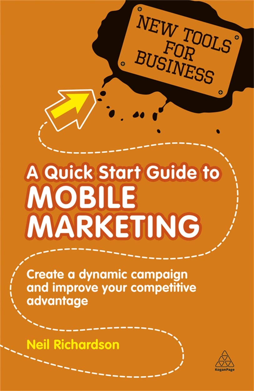 A Quick Start Guide to Mobile Marketing: Create a Dynamic Campaign and Improve Your Competitive Advantage Paperback – Illustrated, 3 October 2010