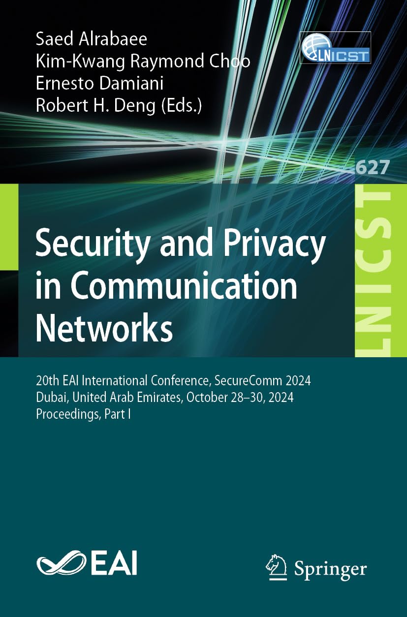 Security and Privacy in Communication Networks: 20th EAI International Conference, SecureComm 2024, Dubai, United Arab Emirates, October 28–30, 2024, ... ... Telecommunications Engineering Book 627)