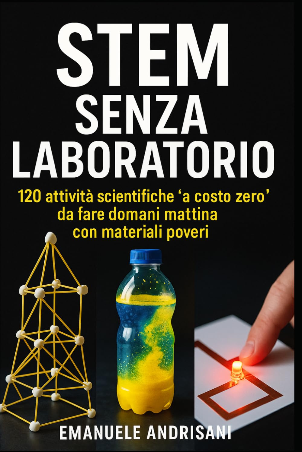 STEM SENZA LABORATORIO: 120 attività scientifiche “a costo zero” da fare domani mattina con materiali poveri