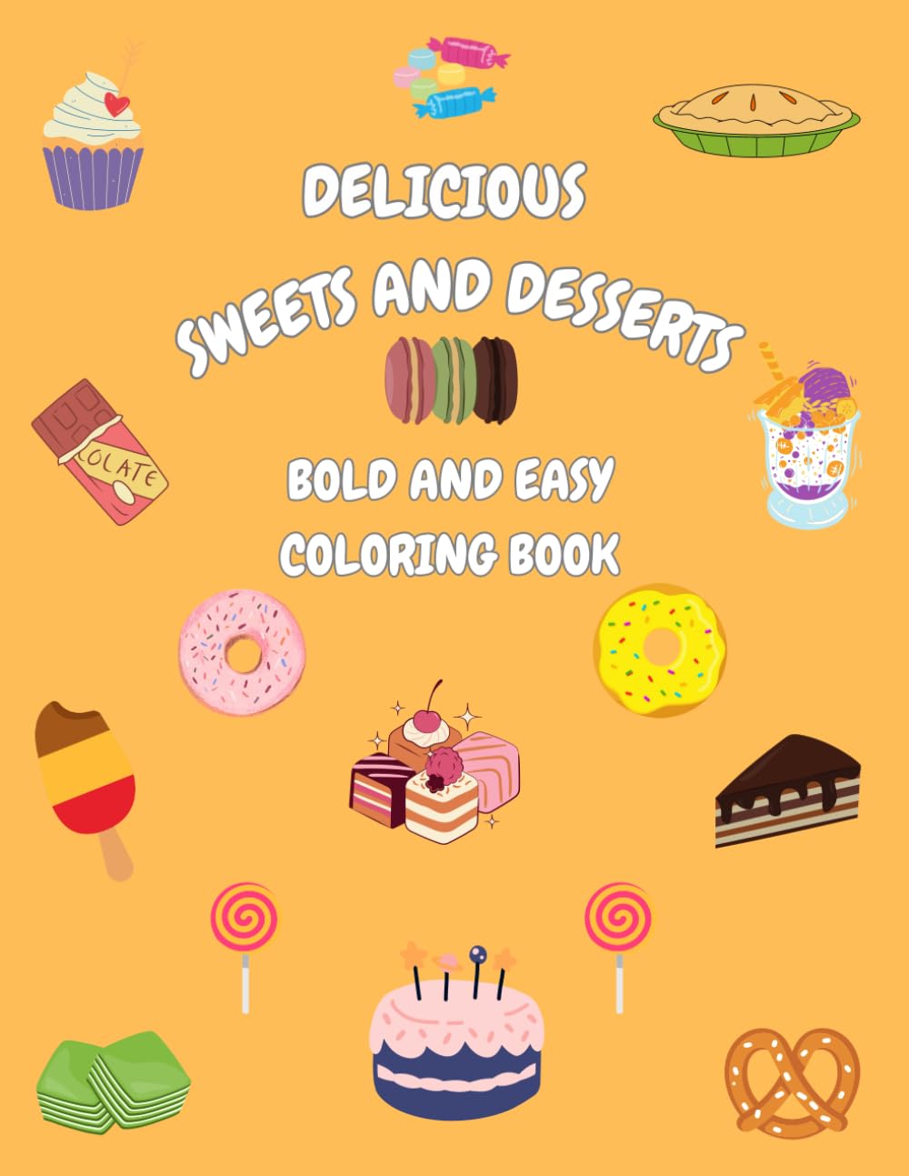 Delicious Sweets and Desserts Coloring Book: Bold and Easy Illustrations of Sweet Treats, Cakes, Pastries, Cupcakes, Candies, and Desserts | Perfect ... Kids, and Beginners with Large Print Designs
