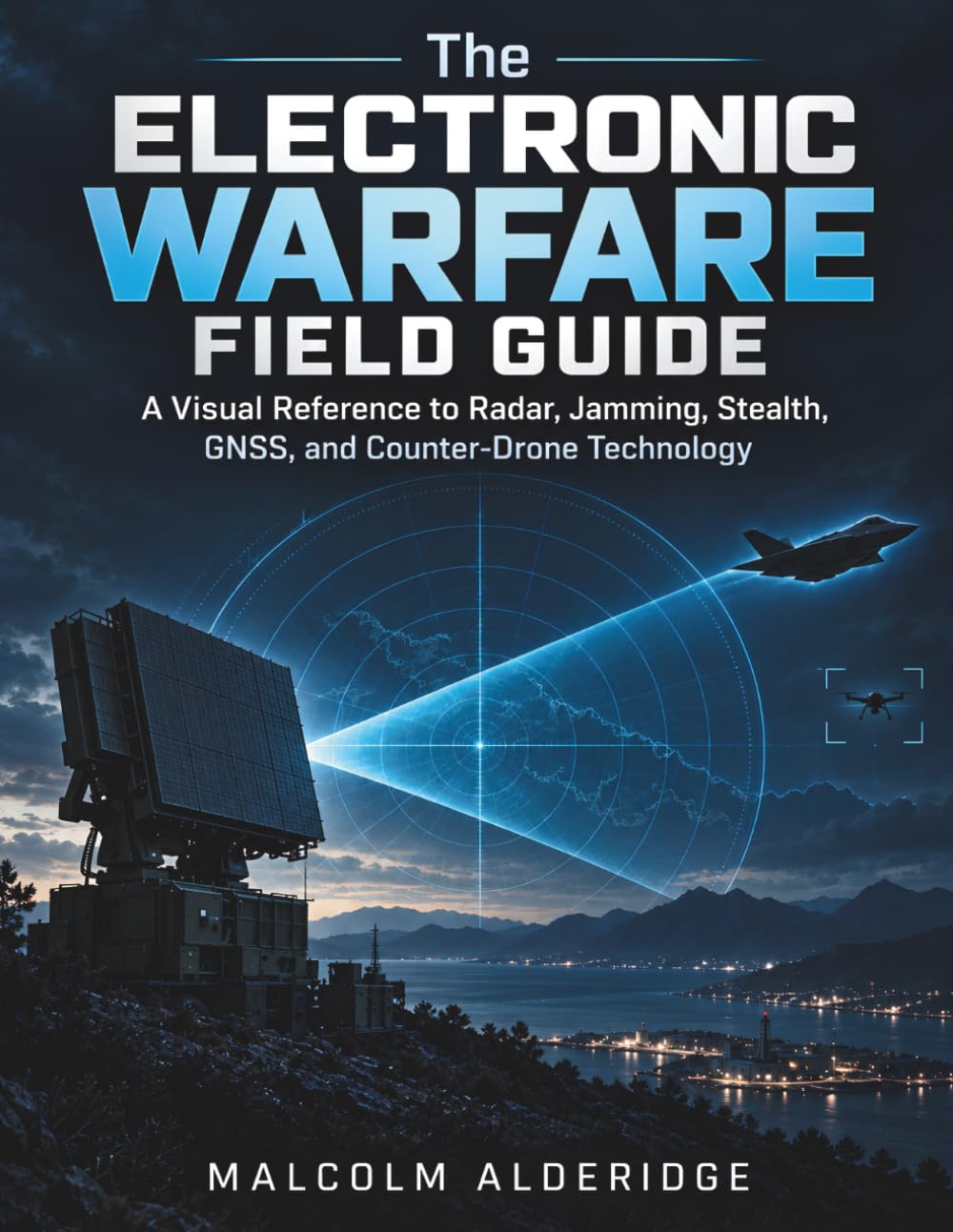 THE ELECTRONIC WARFARE FIELD GUIDE: A Visual Reference to Radar, Jamming, Stealth, GNSS, and Counter-Drone Technology