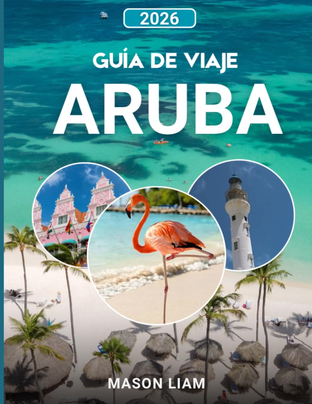 GUÍA DE VIAJE ARUBA 2026: “Una guía completa de playas, cultura, precios y joyas ocultas.”