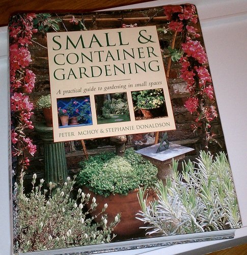 Small and Container Gardening - A practical guide to gradening in small spaces.      Hardcover – January 1, 2005
