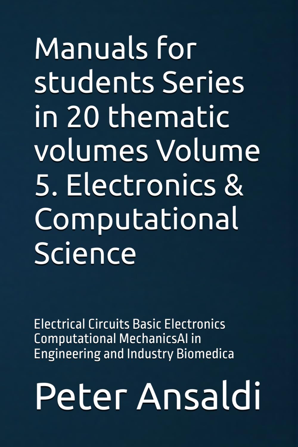 Manuals for students Series in 20 thematic volumes Volume 5. Electronics & Computational Science: Electrical Circuits Basic Electronics Computational MechanicsAI in Engineering and Industry Biomedica