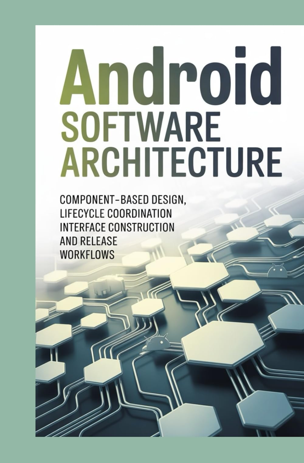 ANDROID SOFTWARE ARCHITECTURE: component -based design, lifecycle coordination interface construction and release workflows