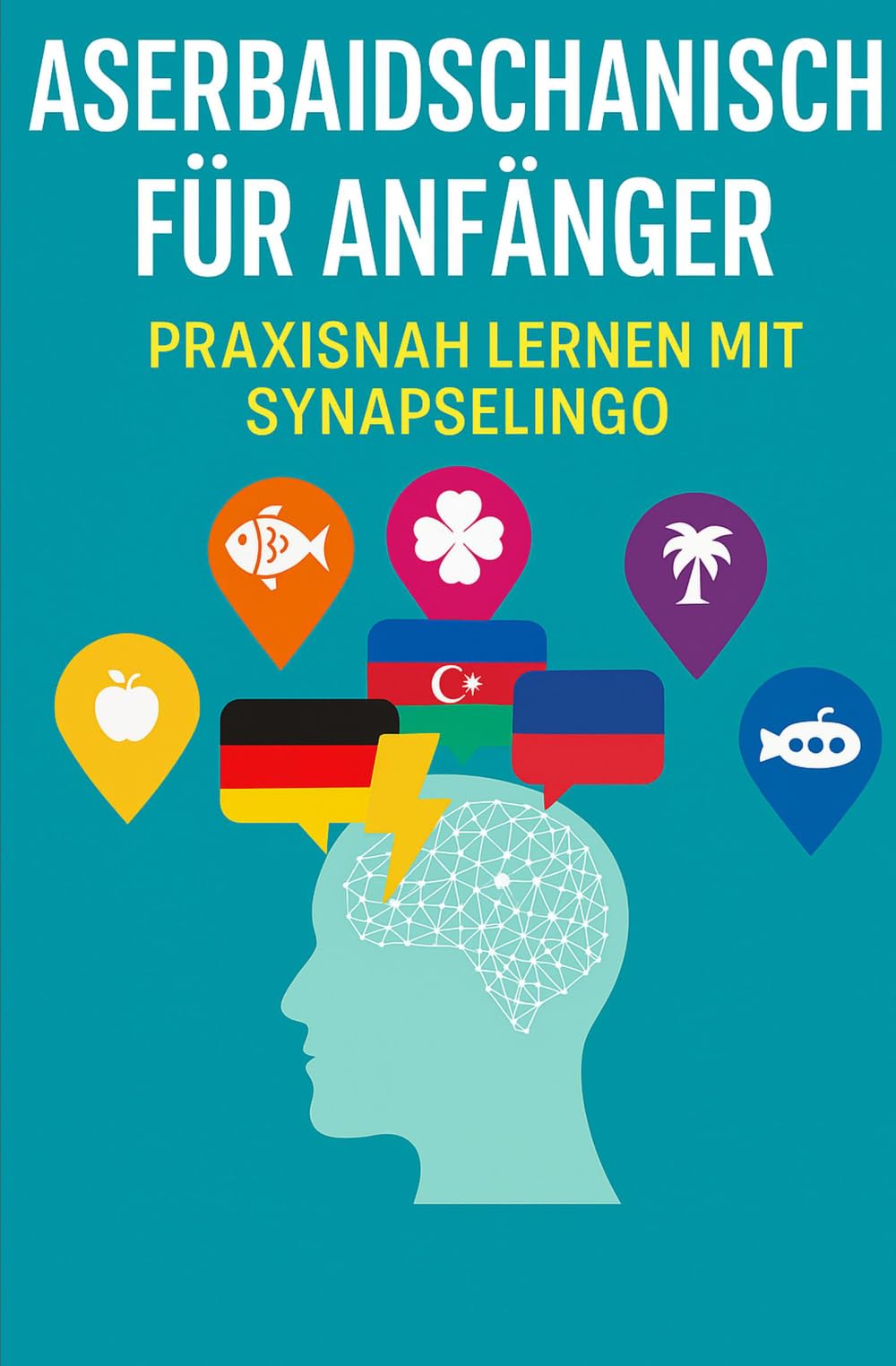 Aserbaidschanisch für Anfänger: Praxisnah lernen mit SynapseLingo (Aserbaidschanisch lernen)